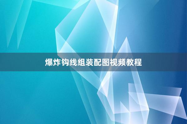 爆炸钩线组装配图视频教程