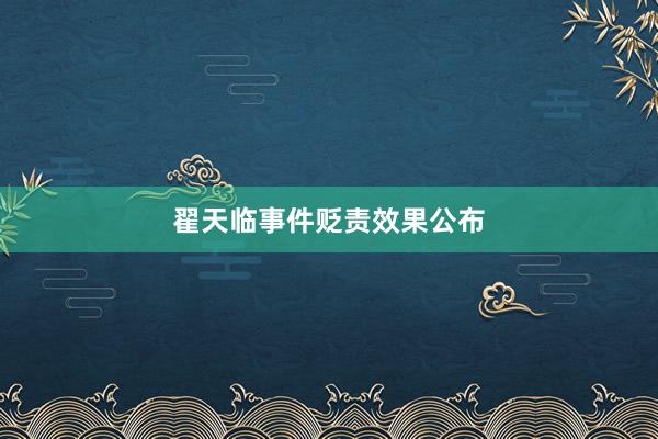 翟天临事件贬责效果公布
